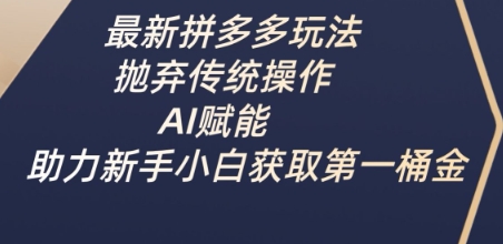 最新拼多多玩法，抛弃传统操作，AI赋能，助力新手小白获取第一桶金-送财鼠