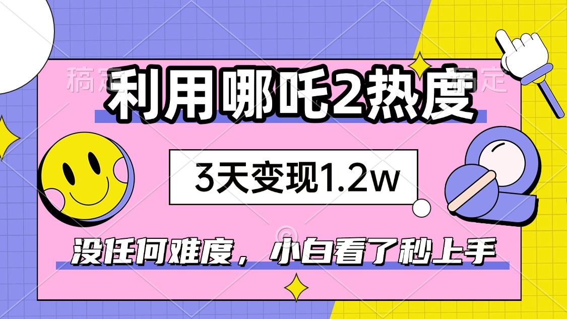 如何利用哪吒2爆火，3天赚1.2W，没有任何难度，小白看了秒学会，抓紧时…-送财鼠
