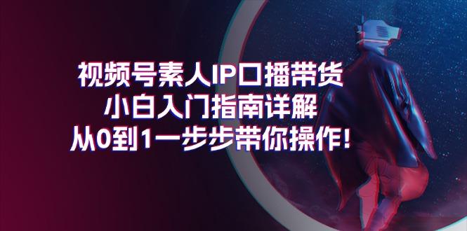 视频号素人IP口播带货小白入门指南详解，从0到1一步步带你操作!-送财鼠