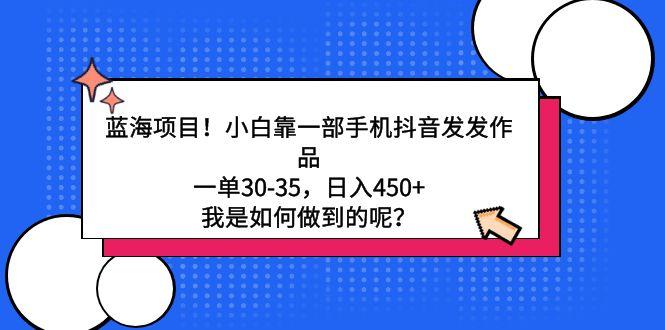 蓝海项目！小白靠一部手机抖音发发作品，一单30-35，日入450+，我是如何…-送财鼠