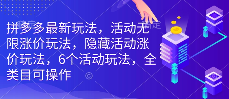 拼多多最新玩法，活动无限涨价玩法，隐藏活动涨价玩法，6个活动玩法，全类目可操作-送财鼠