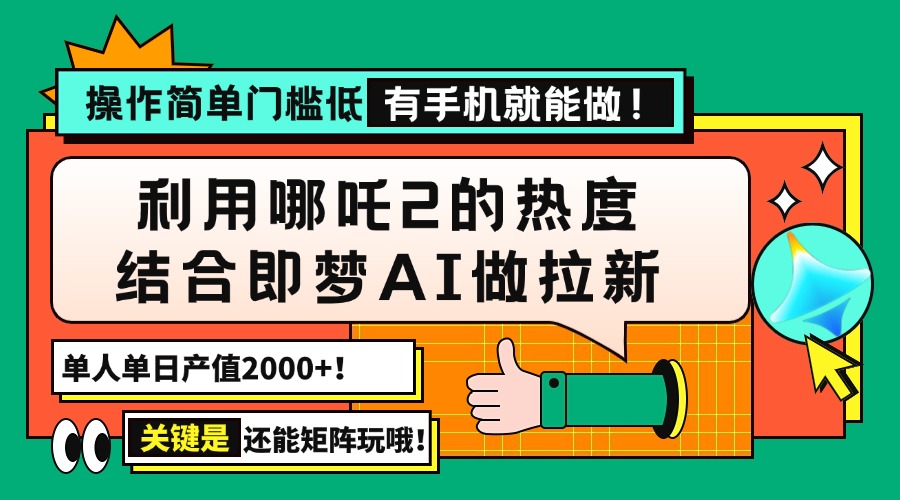 用哪吒2热度结合即梦AI做拉新，单日产值2000+，操作简单门槛低，有手机…-送财鼠
