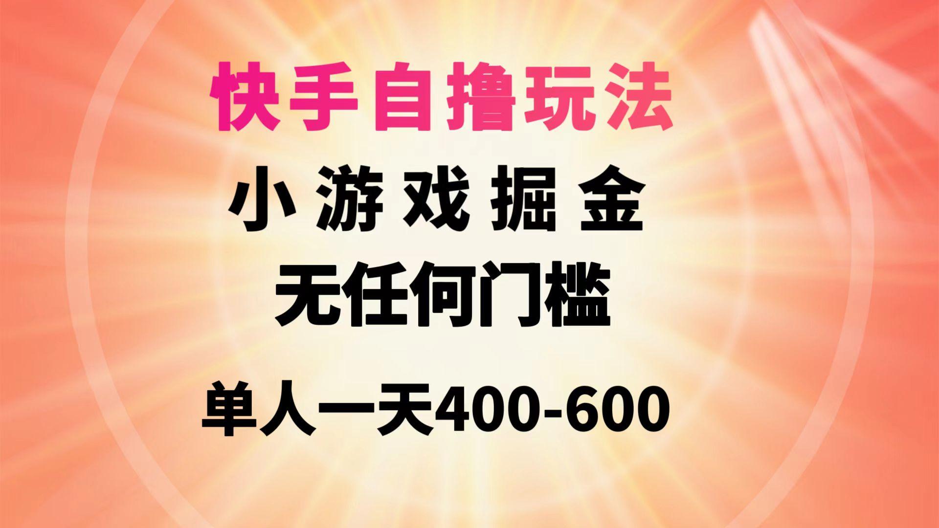(9712期)快手自撸玩法小游戏掘金无任何门槛单人一天400-600-送财鼠