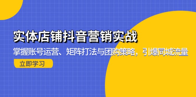 实体店铺抖音营销实战：掌握账号运营、矩阵打法与团购策略，引爆同城流量-送财鼠