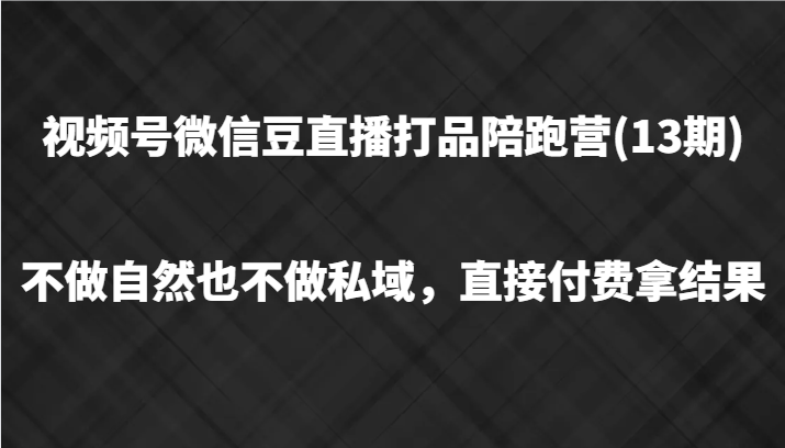 视频号微信豆直播打品陪跑(13期)，不做不自然流不做私域，直接付费拿结果-送财鼠