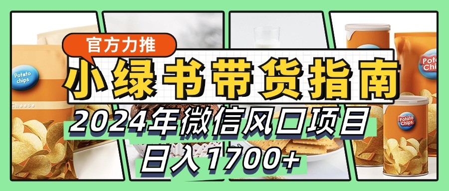 小绿书带货完全教学指南，2024年微信风口项目，日入1700+-送财鼠