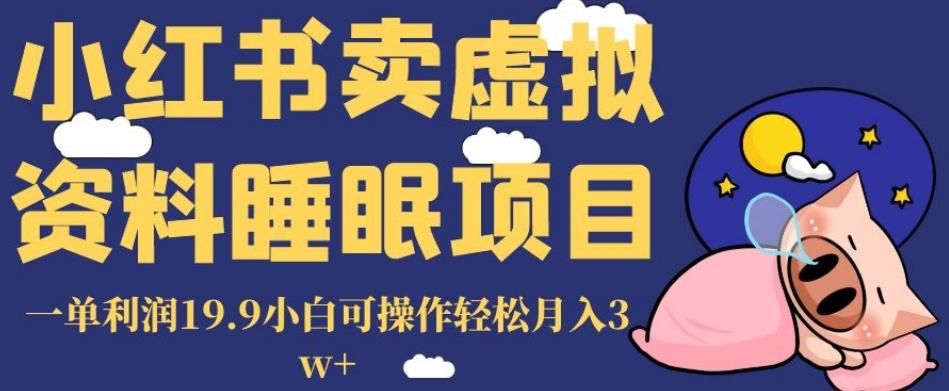 小红书卖虚拟资料睡眠项目，一单利润19.9小白可操作轻松月入3w+【揭秘】-送财鼠