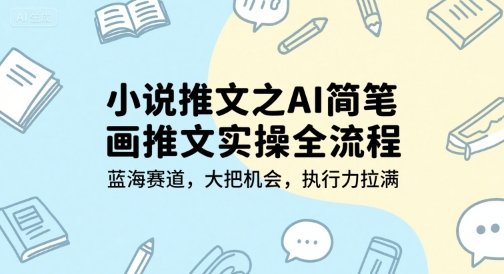 小说推文之AI简笔画推文实操全流程，蓝海赛道，大把机会，执行力拉满-送财鼠