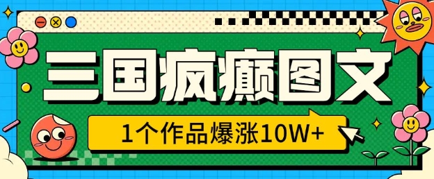三国疯癫图文，1个作品爆涨10W+，3分钟教会你，趁着风口无脑冲(附详细教学)-送财鼠