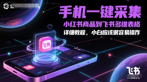手机一键采集小红书商品到飞书多维表格，详细教程，小白应该很容易操作-送财鼠