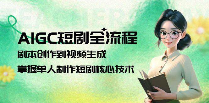 AIGC短剧全流程：剧本创作到视频生成，掌握单人制作短剧核心技术-送财鼠