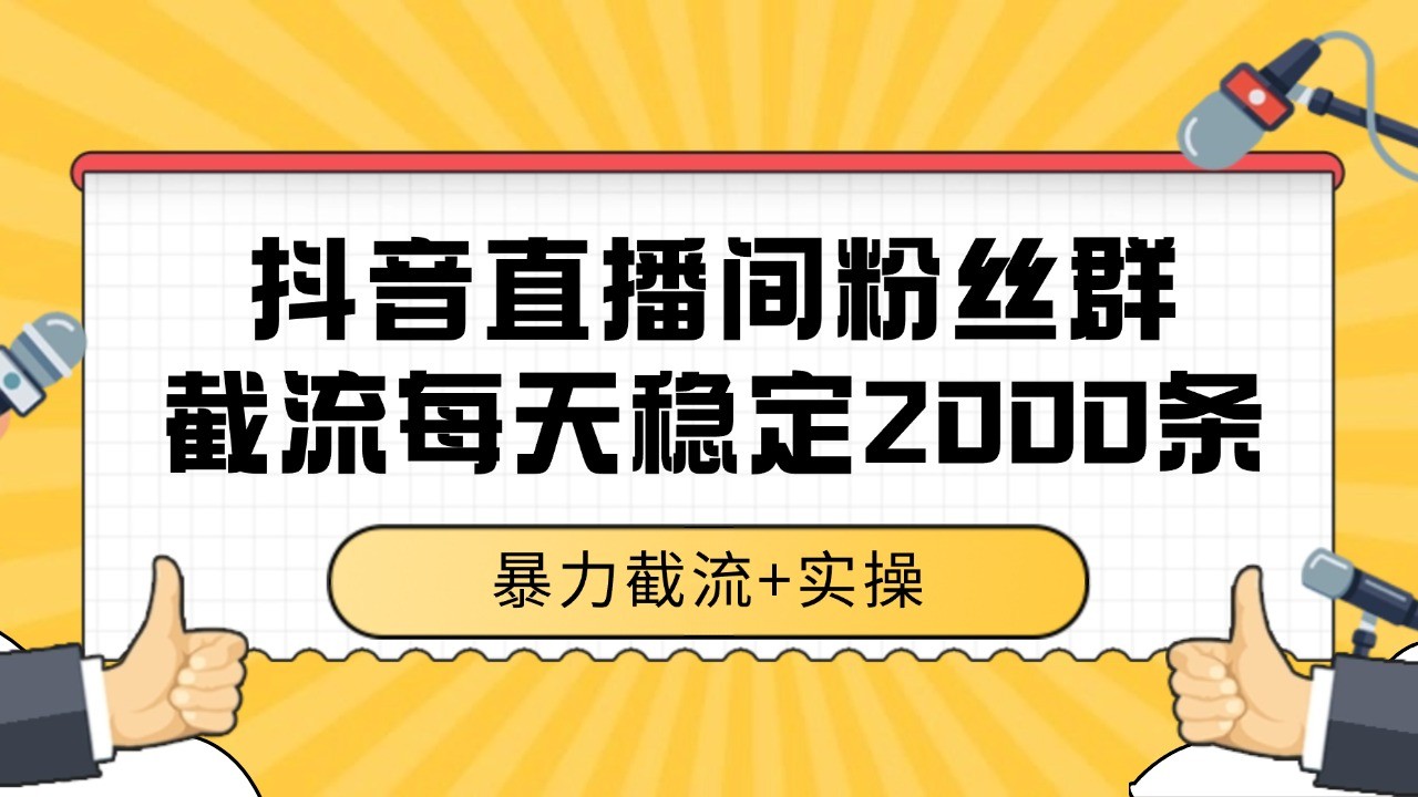抖音直播间粉丝群截流，稳定采集数据全行业通用 2000+数据一天-送财鼠