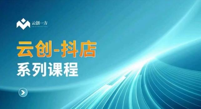 云创一方-抖店系列课，​抖店商城、商品卡、无货源等玩法-送财鼠