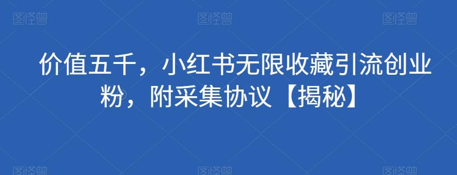 价值五千，小红书无限收藏引流创业粉，附采集协议【揭秘】-送财鼠