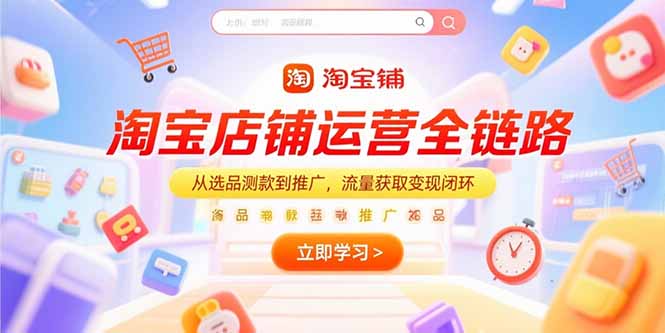 淘宝店铺运营全链路，从选品测款到推广，流量获取变现闭环-送财鼠