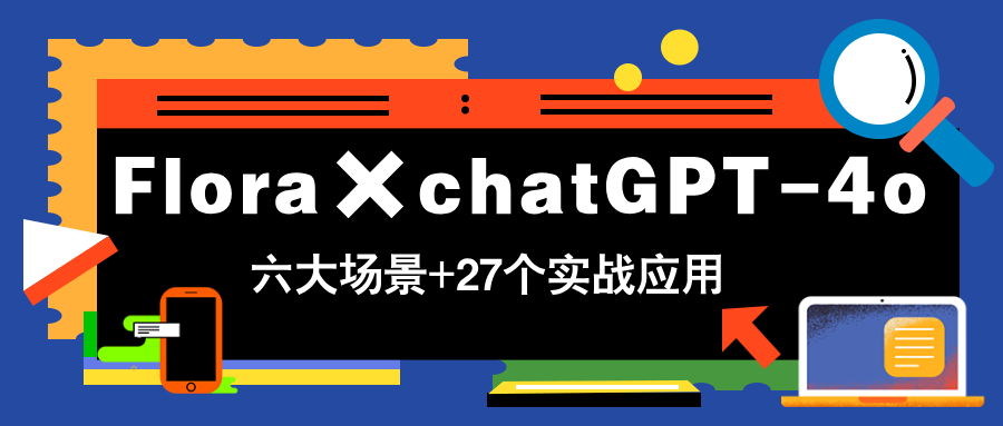 Flora×chatGPT-4o，带你玩转六大场景的27个实战应用，学完立即变现-送财鼠