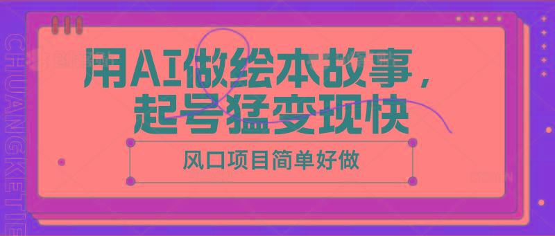 用AI做绘本故事，起号猛变现快，风口项目简单好做-送财鼠