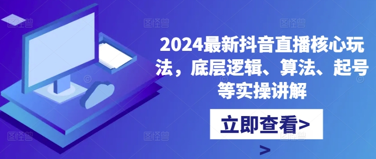 2024最新抖音直播核心玩法，底层逻辑、算法、起号等实操讲解-送财鼠