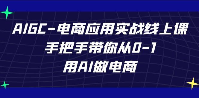 AIGC电商应用实战线上课，手把手带你从0-1，用AI做电商(更新39节课)-送财鼠