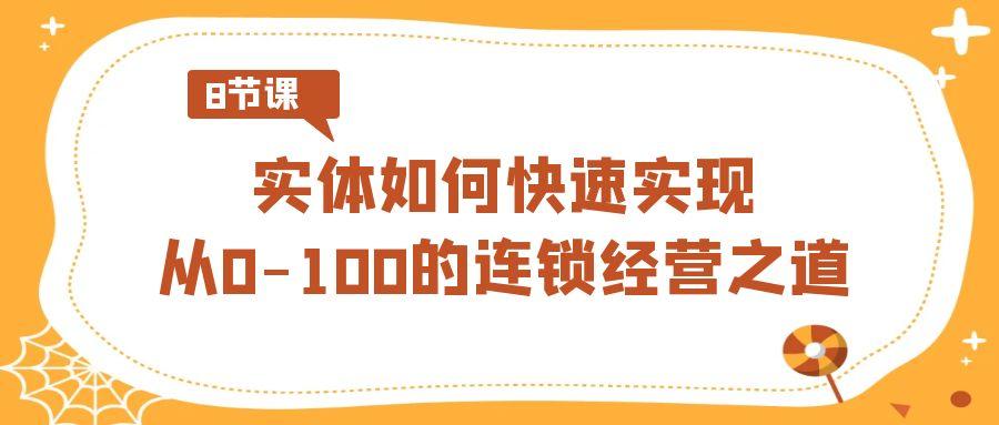 实体如何快速实现从0-100的连锁经营之道(8节视频课)-送财鼠