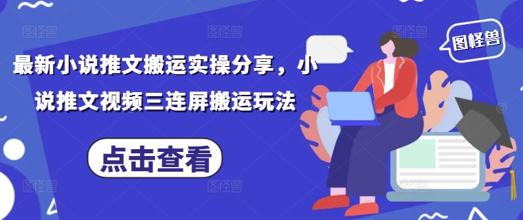 最新小说推文搬运实操分享，小说推文视频三连屏搬运玩法-送财鼠