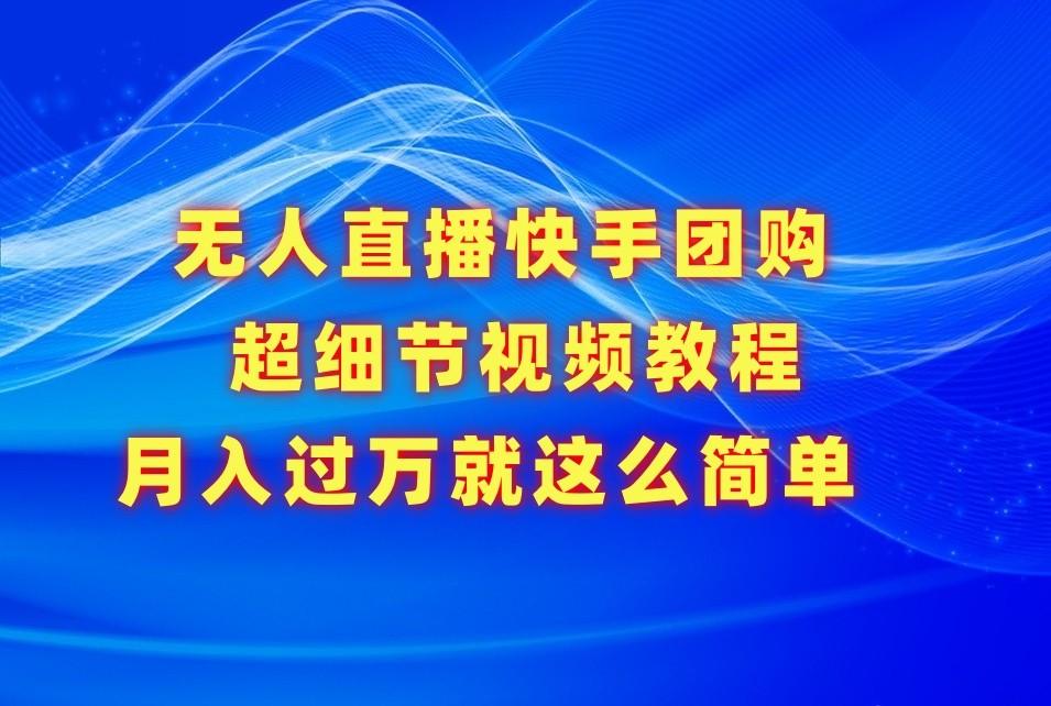 无人直播快手团购超细节视频教程,赢在细节月入过万真不是梦!-送财鼠