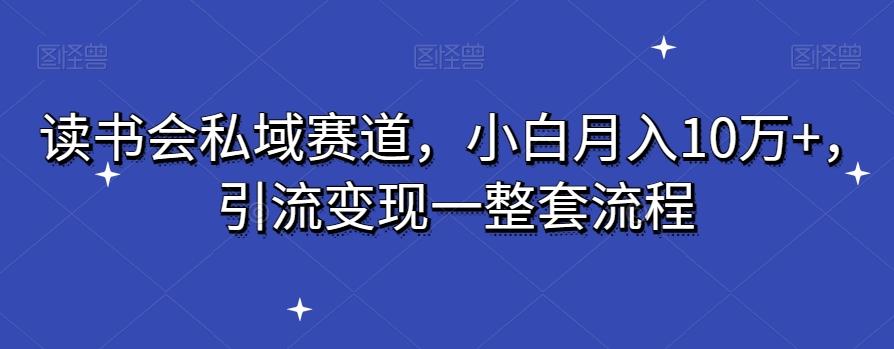 读书会私域赛道，小白月入10万+，引流变现一整套流程-送财鼠