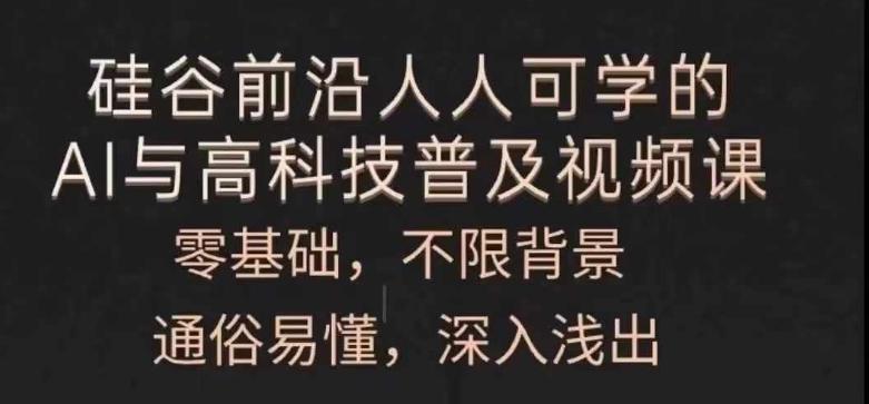 人人可学的AI与高科技普及视频课,零基础,通俗易懂,深入浅出