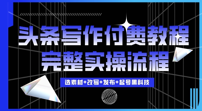 今日头条写作付费私密教程，轻松日入3位数，完整实操流程【揭秘】-送财鼠