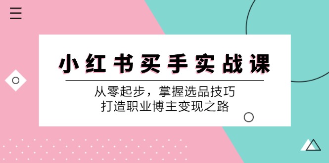 小红书买手实战课:从零起步,掌握选品技巧,打造职业博主变现之路-送财鼠