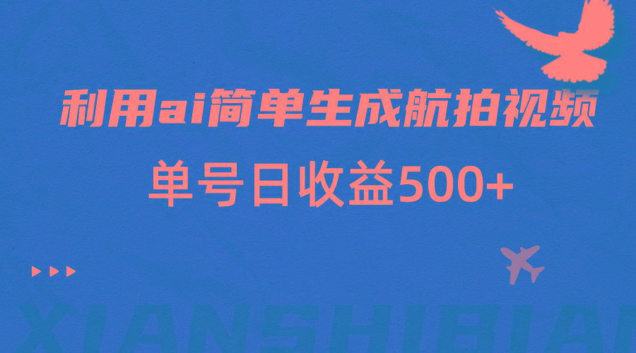 利用ai简单复制粘贴,生成航拍视频,单号日收益500+-送财鼠