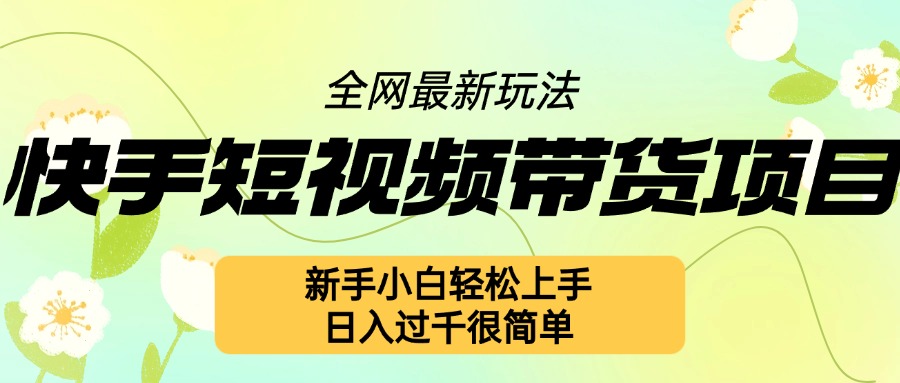 快手短视频带货项目最新玩法，新手小白轻松上手，日入几张很简单【揭秘】-送财鼠