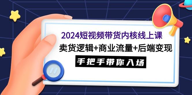 (9471期)2024短视频带货内核线上课：卖货逻辑+商业流量+后端变现，手把手带你入场-送财鼠