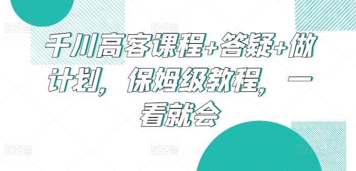 千川高客课程+答疑+做计划，保姆级教程，一看就会-送财鼠