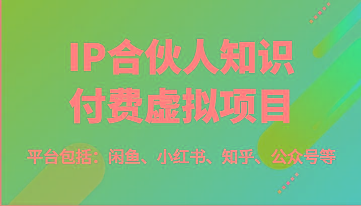 IP合伙人知识付费虚拟项目，包括：闲鱼、小红书、知乎、公众号等(51节)-送财鼠