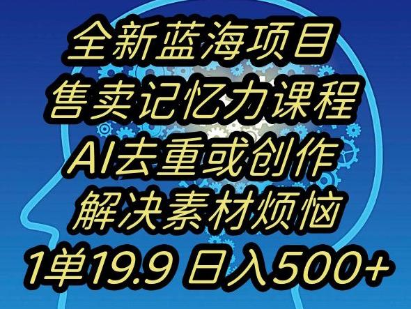 蓝海项目记忆力提升，AI去重，一单19.9日入500+【揭秘】-送财鼠