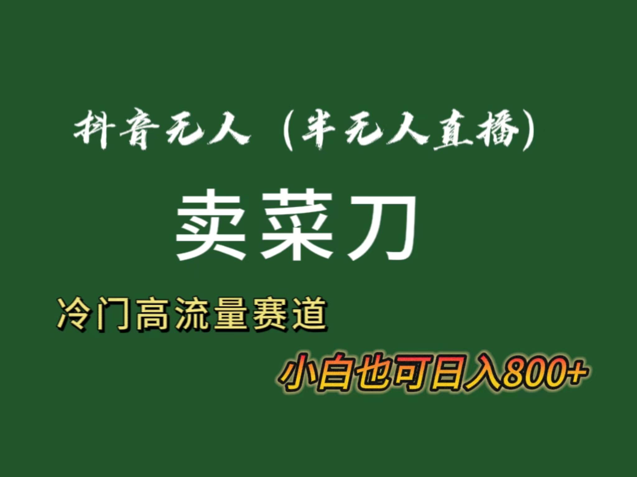抖音无人(半无人)直播卖菜刀日入800+！冷门品流量大，全套教程+软件！-送财鼠