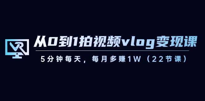 从0到1拍视频vlog变现课，5分钟每天，每月多赚1W（22节课）-送财鼠