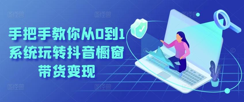 手把手教你从0到1系统玩转抖音橱窗带货变现-送财鼠
