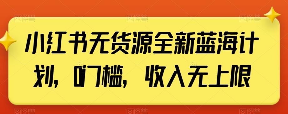 小红书无货源全新蓝海计划，0门槛，收入无上限【揭秘】-送财鼠