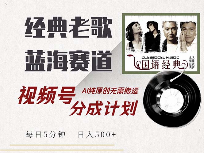 最新经典老歌赛道，视频号分成计划收益拿到手软，AI纯原创，无需搬运每…-送财鼠