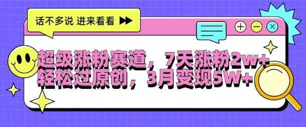 超级涨粉赛道，每天半小时，7天涨粉2W+，轻松过原创，三月变现5W+【揭秘】-送财鼠
