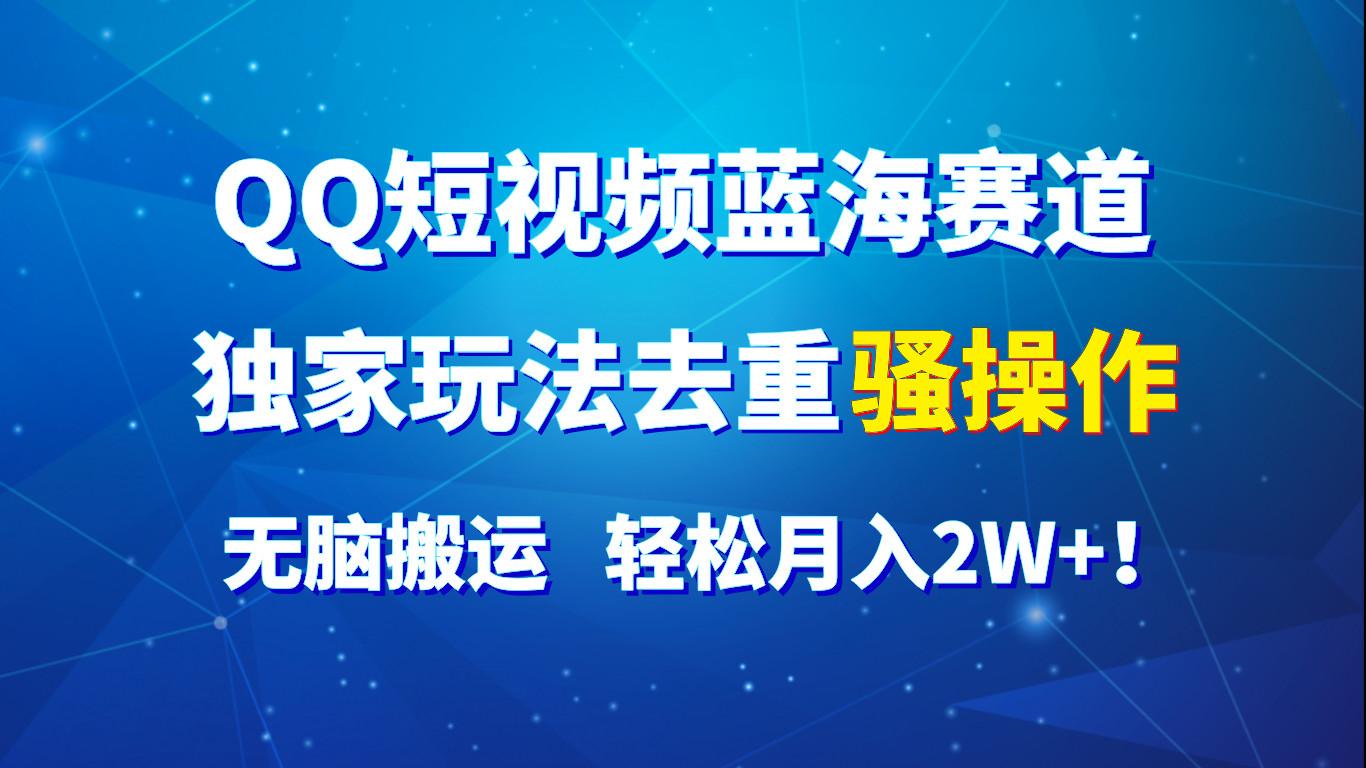 QQ短视频蓝海赛道，独家玩法去重骚操作，无脑搬运，轻松月入2W+！-送财鼠