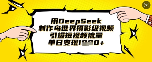 用DeepSeek制作鸟世界摄影级视频，引爆短视频流量，单日变现1k-送财鼠