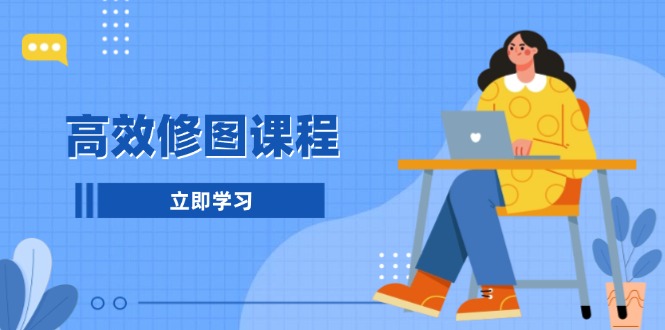 高效修图课程：教你后期处理图片，1分钟快修3分钟精修，提升修图效率-送财鼠