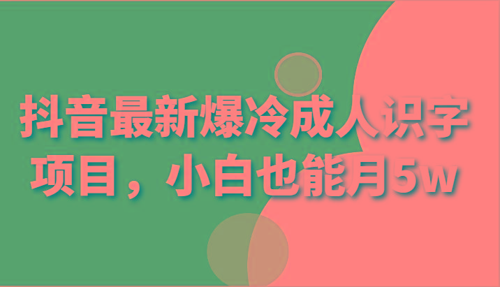 抖音最新爆冷成人识字项目,小白也能月5w-送财鼠