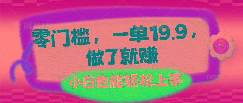 零门槛，一单19.9，做了就赚，小白也能轻松上手-送财鼠