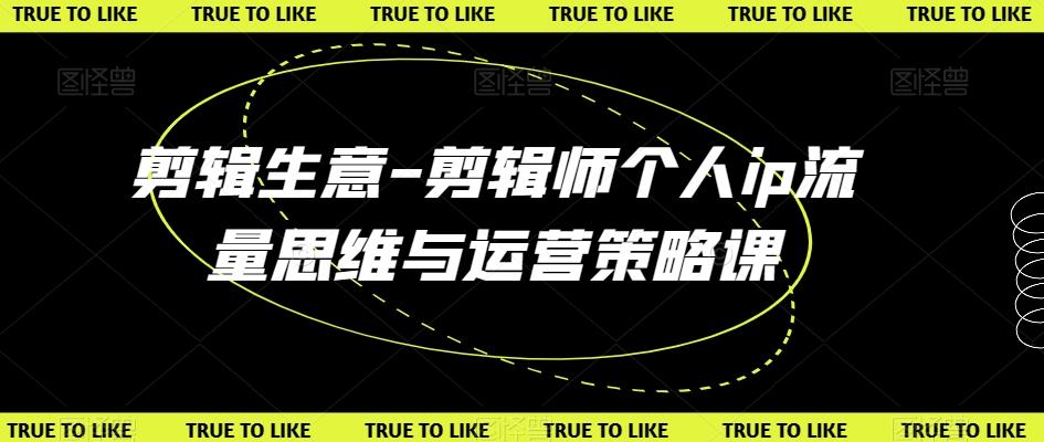 剪辑生意-剪辑师个人ip流量思维与运营策略课-送财鼠