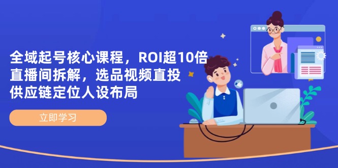 全域起号核心课程，ROI超10倍直播间拆解，选品直投，供应链定位人设布局-送财鼠