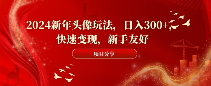 2024新年头像玩法，日入300+，快速变现，新手友好【揭秘】-送财鼠